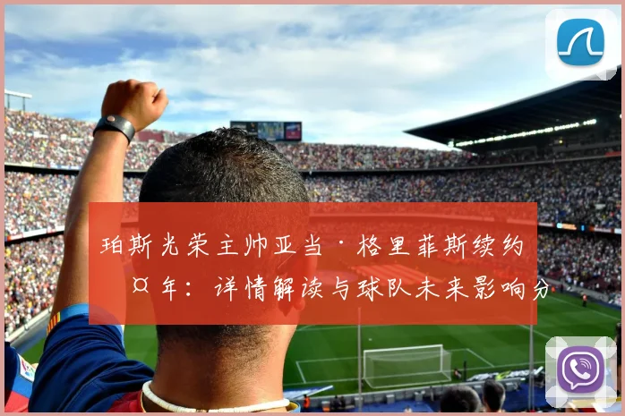 珀斯光荣主帅亚当·格里菲斯续约两年:详情解读与球队未来影响分析