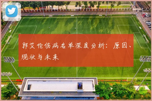 郭艾伦伤病名单深度分析:原因、现状与未来