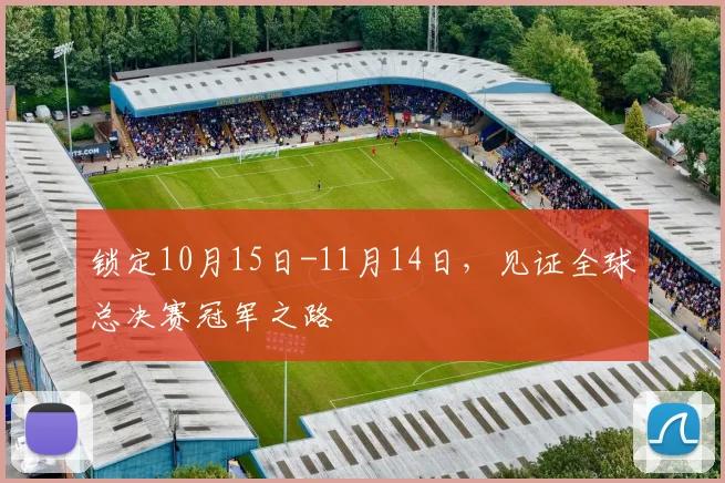 锁定10月15日-11月14日,见证全球总决赛冠军之路