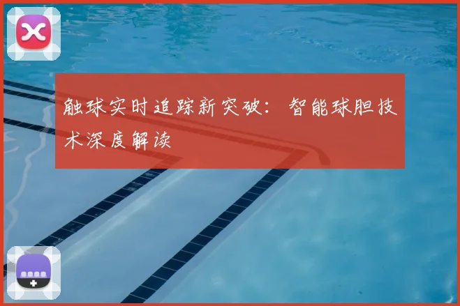 触球实时追踪新突破:智能球胆技术深度解读
