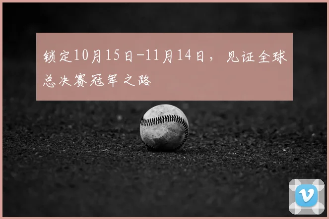 锁定10月15日-11月14日,见证全球总决赛冠军之路